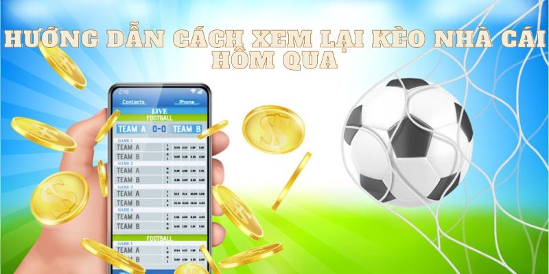 Hướng dẫn cách xem lại kèo nhà cái hôm qua