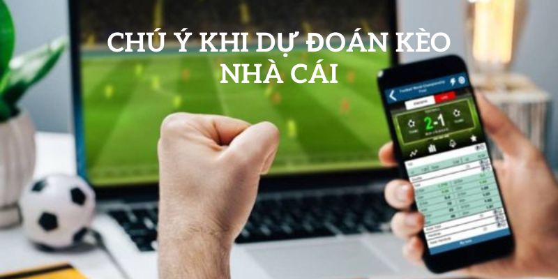 Chú ý khi dự đoán kèo nhà cái