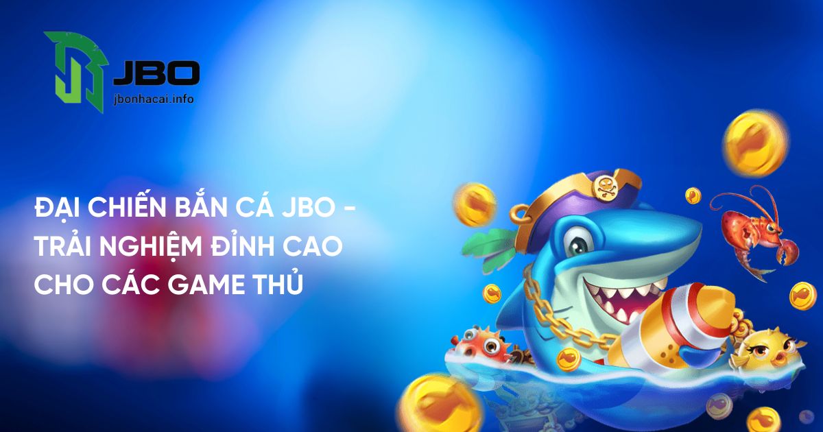 Đại Chiến Bắn Cá JBO - Trải Nghiệm Đỉnh Cao Cho Các Game Thủ