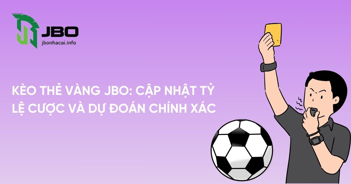 Kèo Thẻ Vàng JBO: Cập Nhật Tỷ Lệ Cược & Dự Đoán Chính Xác