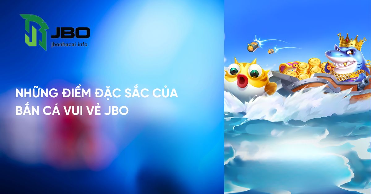 Những điểm đặc sắc của bắn cá vui vẻ JBO